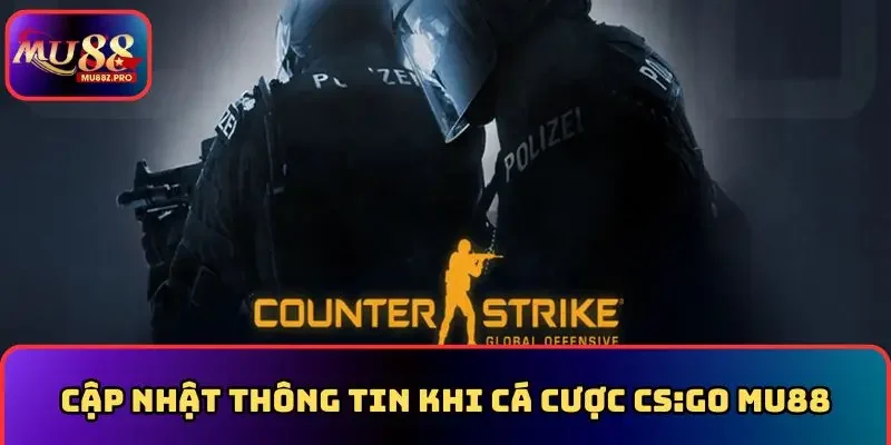 Cập nhật thông tin khi cá cược Cs:go MU88