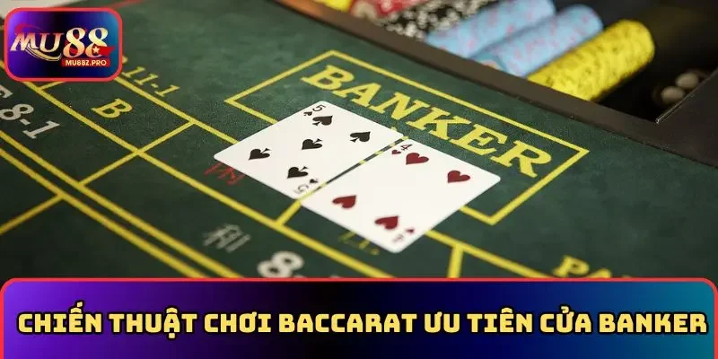 Chiến thuật chơi baccarat ưu tiên cửa banker
