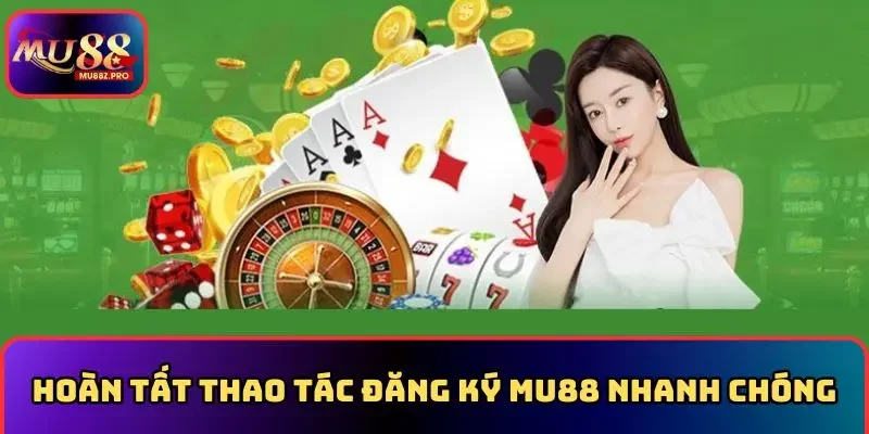 Hoàn tất thao tác đăng ký MU88 nhanh chóng