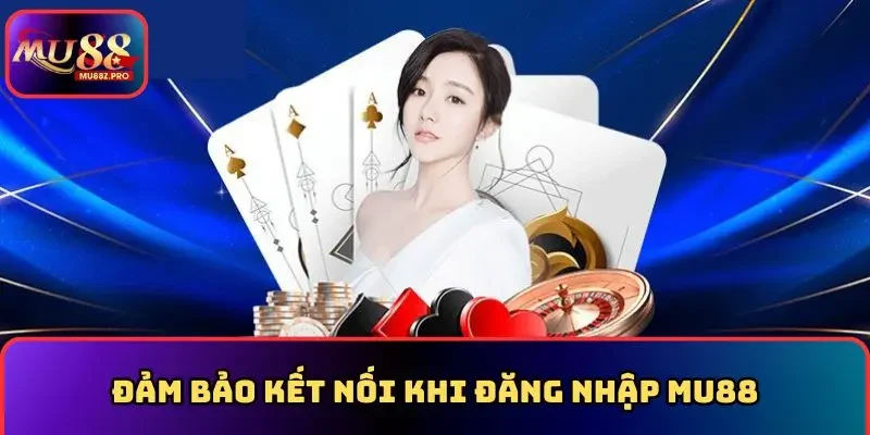 Đảm bảo kết nối khi đăng nhập MU88