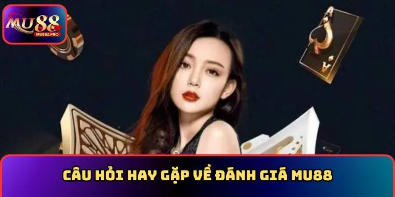 Câu hỏi hay gặp về đánh giá MU88