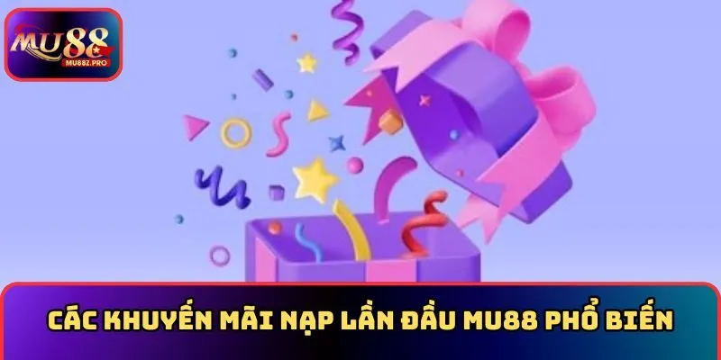 Các khuyến mãi nạp lần đầu MU88 phổ biến