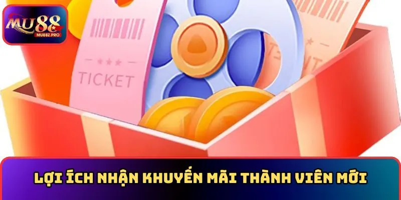 Lợi ích nhận khuyến mãi thành viên mới