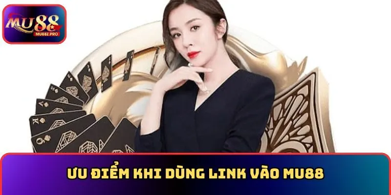 Ưu điểm khi dùng link vào MU88