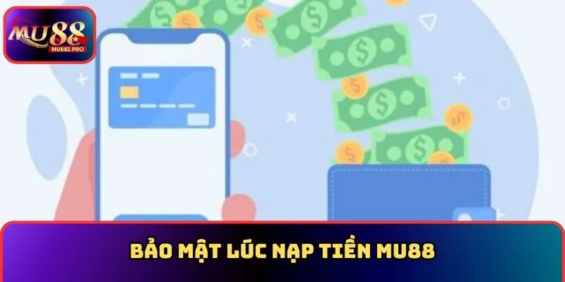 Bảo mật lúc nạp tiền MU88