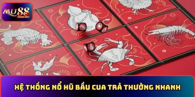 Hệ thống nổ hũ bầu cua trả thưởng nhanh