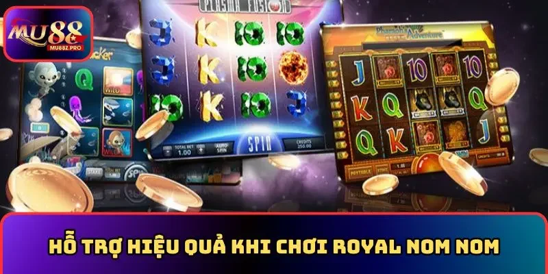 Hỗ trợ hiệu quả khi chơi royal nom nom