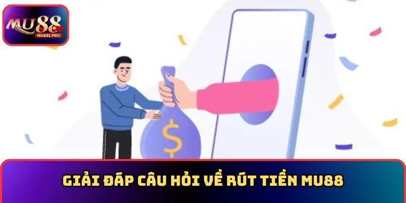 Giải đáp câu hỏi về rút tiền MU88
