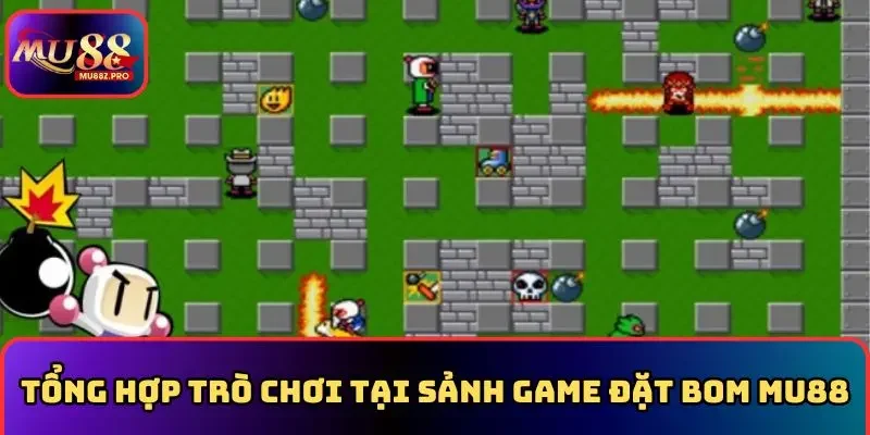 Tổng hợp trò chơi tại sảnh game đặt bom MU88