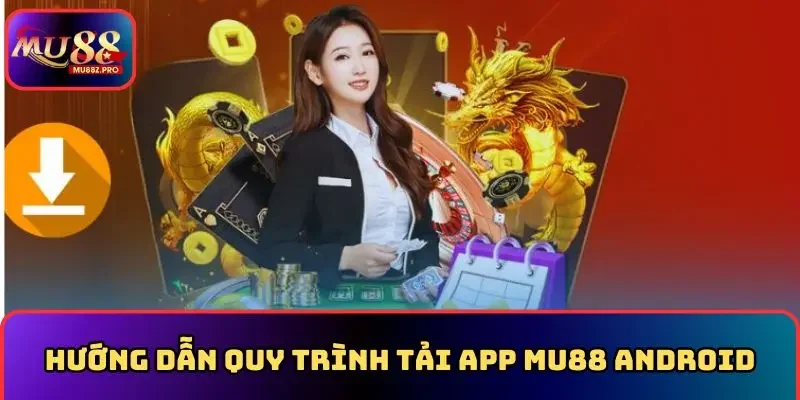 Hướng dẫn quy trình tải app MU88 Android